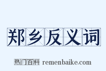 郑乡反义词是什么意思的图片